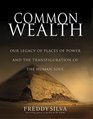 Common Wealth Our Legacy of Places of Power and the Transfiguration of the Human Soul