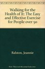 Walking for the Health of It The Easy and Effective Exercise for People over 50