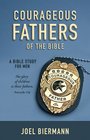 Courageous Fathers of the Bible A Bible Study for Men
