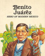 Benito Juarez: Hero of Modern Mexico