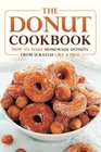 The Donut Cookbook How to Make Homemade Donuts from Scratch like A Pro
