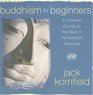 Buddhism for Beginners A Complete Course on the Heart of the Buddha's Teachings