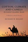 Cotton Climate and Camels in Early Islamic Iran A Moment in World History