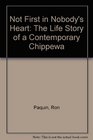 Not First in Nobody's Heart The Life Story of a Contemporary Chippewa