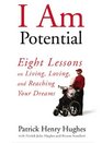 I Am Potential Eight Lessons on Living Loving and Reaching Your Dreams