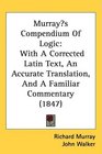 Murrays Compendium Of Logic With A Corrected Latin Text An Accurate Translation And A Familiar Commentary