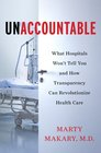 Unaccountable What Hospitals Won't Tell You and How Transparency Can Revolutionize Health Care