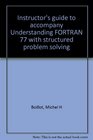 Instructor's guide to accompany Understanding FORTRAN 77 with structured problem solving