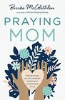 Praying Mom Making Prayer the First and Best Response to Motherhood