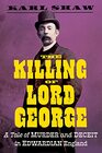 The Killing of Lord George A Tale of Murder and Deceit in Edwardian England