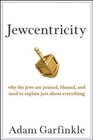 Jewcentricity Why the Jews Are Praised Blamed and Used to Explain Just About Everything