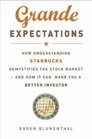 Grande Expectations How Understanding Starbucks Demystifies the Stock Market  And How It Can Make You a Better Investor