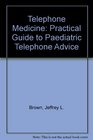 Telephone medicine A practical guide to pediatric telephone advice