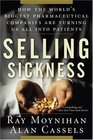 Selling Sickness How the World's Biggest Pharmaceutical Companies Are Turning Us All Into Patients