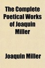 The Complete Poetical Works of Joaquin Miller