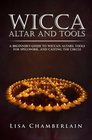 Wicca Altar and Tools A Beginners Guide to Wiccan Altars Tools for Spellwork and Casting the Circle