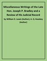 Miscellaneous Writings of the Late Hon Joseph P Bradley and a Review of His Judicial Record