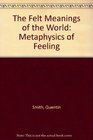 The Felt Meanings of World A Metaphysics of Feeling