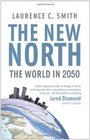 The New North The World in 2050 Laurence Smith