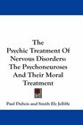 The Psychic Treatment Of Nervous Disorders The Psychoneuroses And Their Moral Treatment