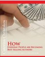 How Everyday People are Becoming Best Selling Authors without a Publisher an Agent or a Million Dollar Budget