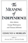 The Meaning of Independence John Adams Thomas Jefferson George Washington