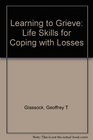 Learning to Grieve Life Skills for Coping With Losses