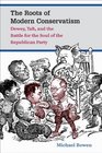 The Roots of Modern Conservatism Dewey Taft and the Battle for the Soul of the Republican Party