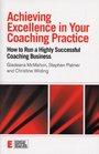 Achieving Excellence in your Coaching Practice How to Run a Highly Successful Coaching Buisness
