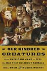 Our Kindred Creatures How Americans Came to Feel the Way They Do About Animals