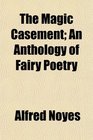 The Magic Casement An Anthology of Fairy Poetry