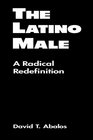 The Latino Male A Radical Redefinition