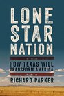 Lone Star Nation How Texas Will Transform America
