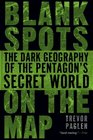 Blank Spots on the Map The Dark Geography of the Pentagon's Secret World