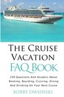 The Cruise Vacation FAQ Book 109 Questions and Answers About Booking Boarding Cruising and Dining on Your Next Cruise