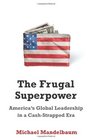 The Frugal Superpower America's Global Leadership in a CashStrapped Era