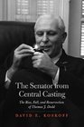 The Senator from Central Casting The Rise Fall and Resurrection of Thomas J Dodd