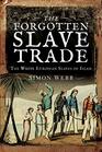 The Forgotten Slave Trade The White European Slaves of Islam