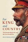 For King and Country The British Monarchy and the First World War