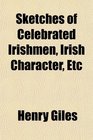 Sketches of Celebrated Irishmen Irish Character Etc
