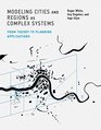 Modeling Cities and Regions as Complex Systems From Theory to Planning Applications