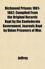 Richmond Prisons 18611862 Compiled From the Original Records Kept by the Confederate Government Journals Kept by Union Prisoners of War