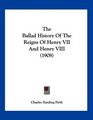The Ballad History Of The Reigns Of Henry VII And Henry VIII