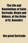 The Life and Revelations of Saint Gertrude, Virgin and Abbess, of the Order of St. Benedict