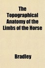 The Topographical Anatomy of the Limbs of the Horse