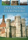 Defending Hampshire The Military Landscape from Prehistory to the Present