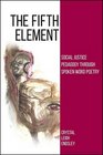 The Fifth Element: Social Justice Pedagogy Through Spoken Word Poetry (Suny Series, Praxis: Theory in Action)
