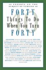 Forty Things to Do When You Turn Forty: Forty Experts on the Subject of Turning Forty