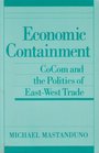Economic Containment Cocom and the Politics of EastWest Trade