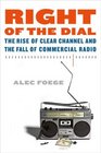 Right of the Dial The Rise of Clear Channel and the Fall of Commercial Radio